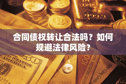 北京合同债权转让合法吗？如何规避法律风险？