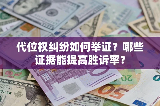 北京代位权纠纷如何举证？哪些证据能提高胜诉率？