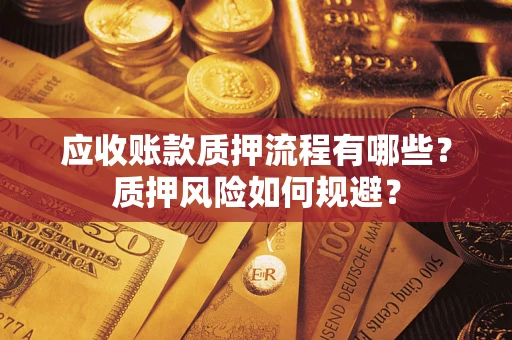 北京应收账款质押流程有哪些？质押风险如何规避？