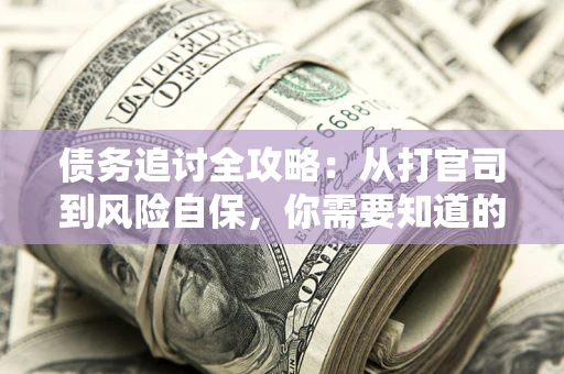 北京债务追讨全攻略：从打官司到风险自保，你需要知道的法律智慧