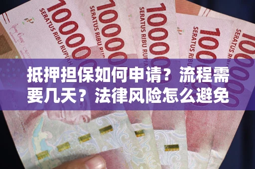 北京抵押担保如何申请？流程需要几天？法律风险怎么避免？避坑指南