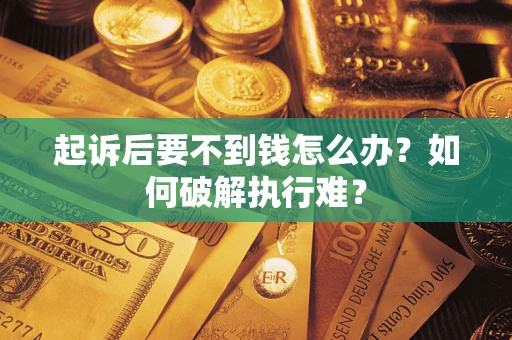 北京起诉后要不到钱怎么办？如何破解执行难？