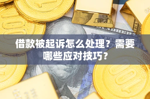 北京借款被起诉怎么处理？需要哪些应对技巧？