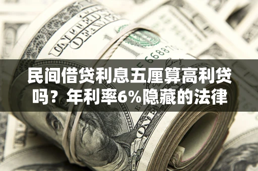 北京民间借贷利息五厘算高利贷吗？年利率6%隐藏的法律风险全解析