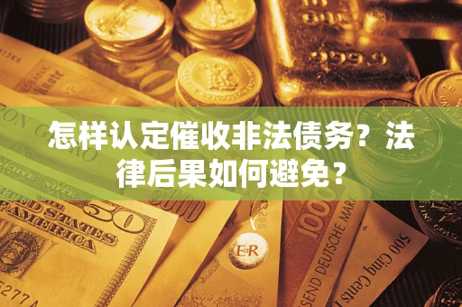 北京怎样认定催收非法债务？法律后果如何避免？