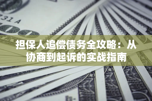 北京担保人追偿债务全攻略:从协商到起诉的实战指南 北京担保人追偿债务全攻略:从协商到起诉的实战指南