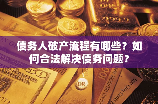 北京债务人破产流程有哪些？如何合法解决债务问题？