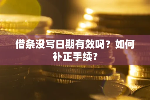 北京借条没写日期有效吗？如何补正手续？
