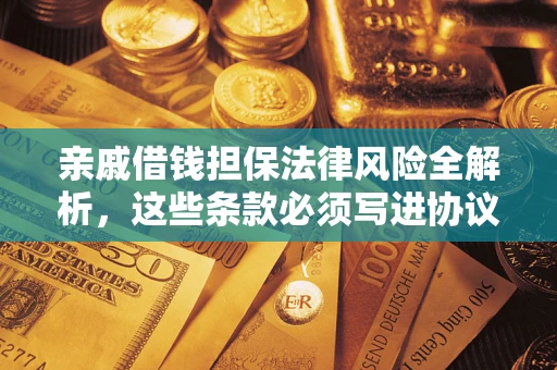 北京亲戚借钱担保法律风险全解析，这些条款必须写进协议