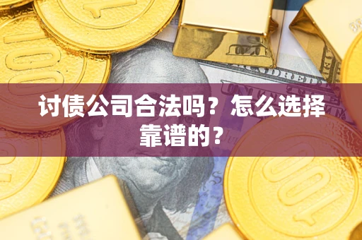北京讨债公司合法吗？怎么选择靠谱的？