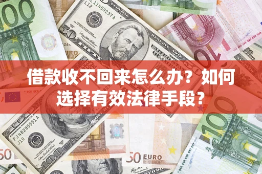 北京借款收不回来怎么办？如何选择有效法律手段？