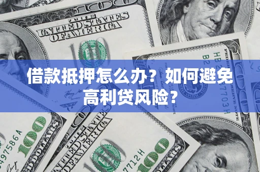 北京借款抵押怎么办？如何避免高利贷风险？
