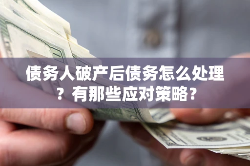 北京债务人破产后债务怎么处理？有那些应对策略？