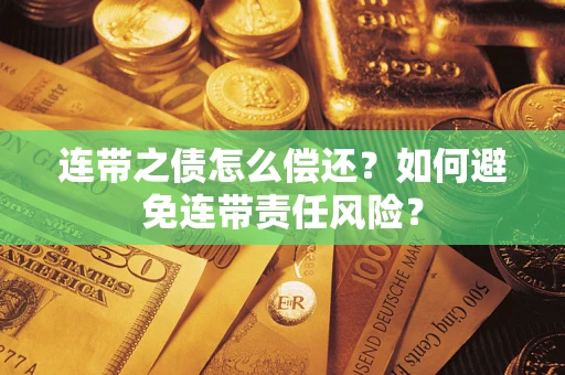 北京连带之债怎么偿还？如何避免连带责任风险？