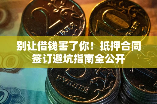 北京别让借钱害了你！抵押合同签订避坑指南全公开