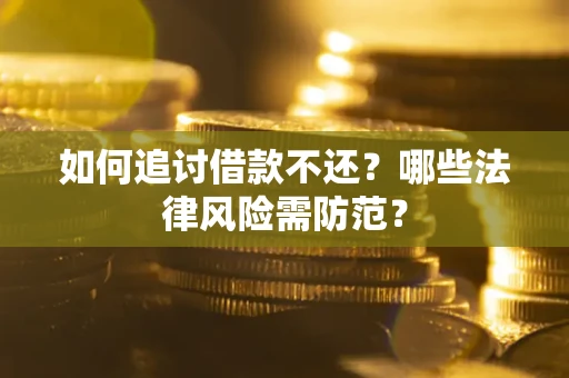 北京如何追讨借款不还？哪些法律风险需防范？