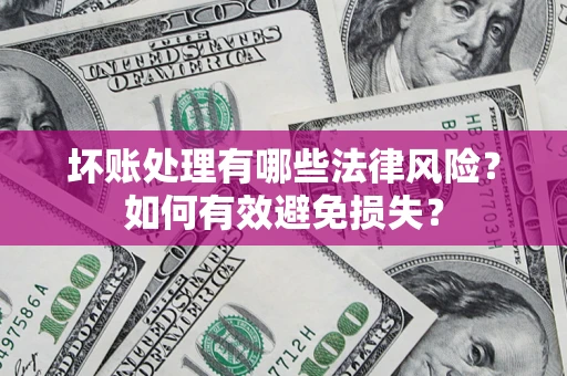 北京坏账处理有哪些法律风险？如何有效避免损失？